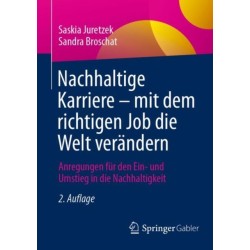 Nachhaltige Karriere – mit dem richtigen Job die Welt verandern: Anregungen fur den Ein- und Umstieg in die Nachhaltigkeit