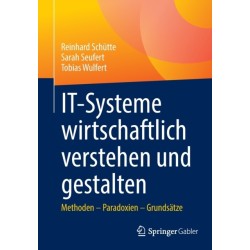 IT-Systeme wirtschaftlich verstehen und gestalten: Methoden – Paradoxien – Grundsatze