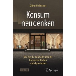Konsum neu denken: Wie Sie die Kontrolle uber Ihr Konsumverhalten zuruckgewinnen