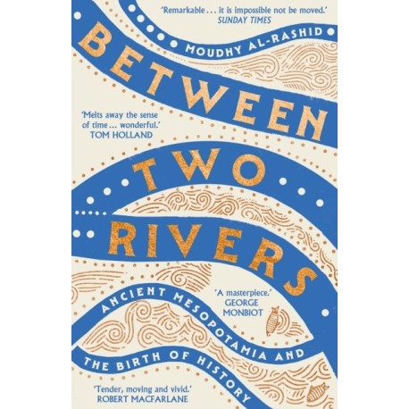 Between Two Rivers: 'A WONDERFUL READ' -- TOM HOLLAND