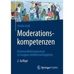 Moderationskompetenzen: Kommunikationsprozesse in Gruppen zielfuhrend begleiten