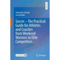 Soccer – The Practical Guide for Athletes and Coaches from Weekend Warriors to Elite Competitors