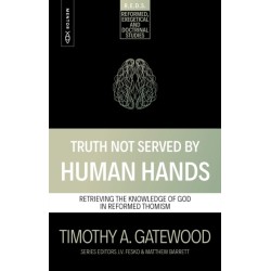 Truth Not Served by Human Hands: Retrieving the Knowledge of God in Reformed Thomism