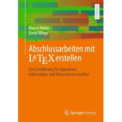 Abschlussarbeiten mit LaTeX erstellen: Eine Einfuhrung fur Ingenieure, Informatiker und Naturwissenschaftler
