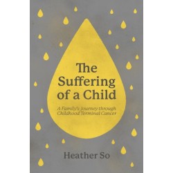 The Suffering of a Child: A family's journey through childhood terminal cancer