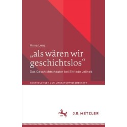 „als waren wir geschichtslos“: Das Geschichtstheater bei Elfriede Jelinek