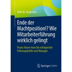 Ende der Machtposition!? Wie Mitarbeiterfuhrung wirklich gelingt: Praxis-Know-how fur erfolgreiche Fuhrungskrafte und Manager