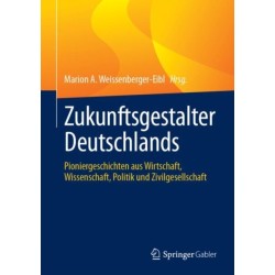 Zukunftsgestalter Deutschlands: Pioniergeschichten aus Wirtschaft, Wissenschaft, Politik und Zivilgesellschaft