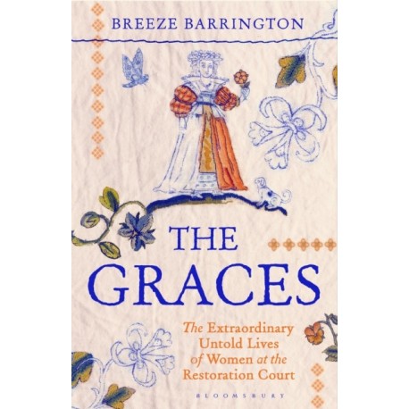 The Graces: The Extraordinary Untold Lives of Women at the Restoration Court