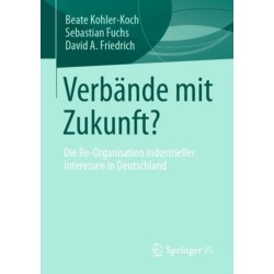 Verbande mit Zukunft?: Die Re-Organisation industrieller Interessen in Deutschland