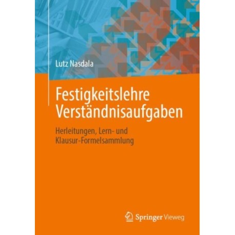 Festigkeitslehre Verstandnisaufgaben: Herleitungen, Lern- und Klausur-Formelsammlung