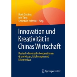 Innovation und Kreativitat in Chinas Wirtschaft: Deutsch-chinesische Kooperationen: Grundwissen, Erfahrungen und Erkenntnisse