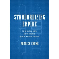 Standardizing Empire: The US Military, Korea, and the Origins of Military-Industrial Capitalism