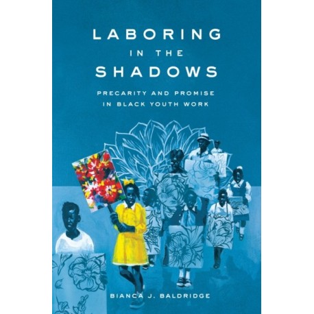 Laboring in the Shadows: Precarity and Promise in Black Youth Work