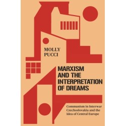 Marxism and the Interpretation of Dreams: Communism in Interwar Czechoslovakia and the Idea of Central Europe