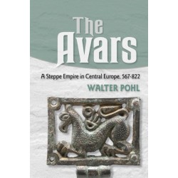 The Avars: A Steppe Empire in Central Europe, 567–822