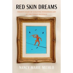 Red Skin Dreams: Twenty Years of Curating Indigenous Art at the Venice Biennale