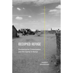 Occupied Refuge: Humanitarian Colonization and the Camp in Kenya