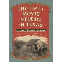 The First Movie Studio in Texas: Gaston Melies's Star Film Ranch