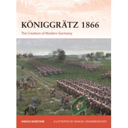 Koniggratz 1866: The Creation of Modern Germany