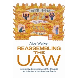 Reassembling the UAW: Insurgency, Contention, and the Struggle for Unionism in the American South