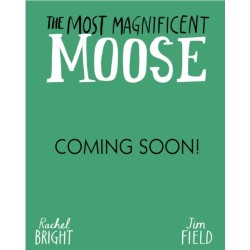 The Most Magnificent Moose: From The World of Rachel Bright & Jim Field