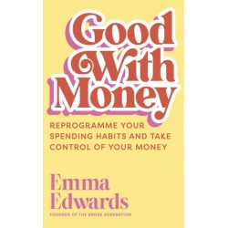 Good with Money: Reprogramme Your Spending Habits and Take Control of Your Money