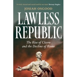 Lawless Republic: The Rise of Cicero and the Decline of Rome