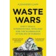 Waste Wars: Dirty Deals, International Rivalries and the Scandalous Afterlife of Rubbish
