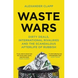 Waste Wars: Dirty Deals, International Rivalries and the Scandalous Afterlife of Rubbish