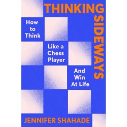 Thinking Sideways: How to Think Like a Chess Player and Win at Life