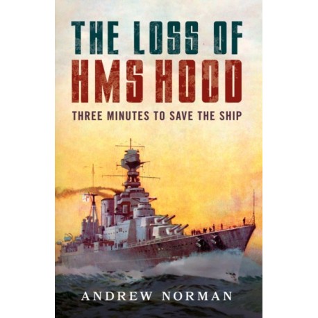 The Loss of HMS Hood: Pride of the Royal Navy