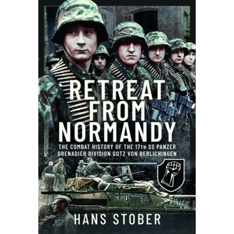 Retreat from Normandy: The Combat History of the 17th SS Panzer Grenadier Division Gotz von Berlichingen