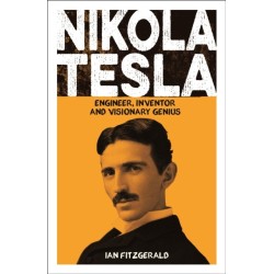 Nikola Tesla: Engineer, Inventor and Visionary Genius