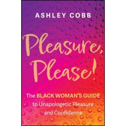 Pleasure, Please!: The Black Woman's Guide to Unapologetic Pleasure and Confidence