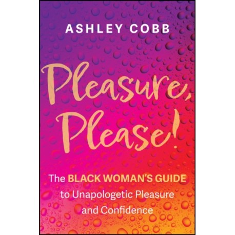 Pleasure, Please!: The Black Woman's Guide to Unapologetic Pleasure and Confidence