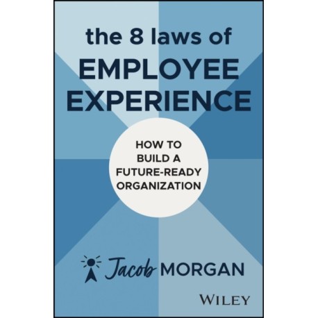The 8 Laws of Employee Experience: How to Build a Future-Ready Organization