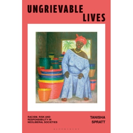 Ungrievable Lives: Racism, Risk and Responsibility in Neoliberal Societies