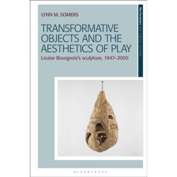 Transformative Objects and the Aesthetics of Play: Louise Bourgeois’s Sculpture, 1947–2000