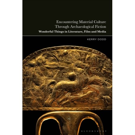 Encountering Material Culture Through Archaeological Fiction: Wonderful Things in Literature, Film and Media