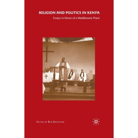 Religion and Politics in Kenya: Essays in Honor of a Meddlesome Priest