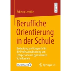 Berufliche Orientierung in der Schule: Bedeutung und Anspruch fur die Professionalisierung von Lehrpersonen in gymnasialen Schulformen