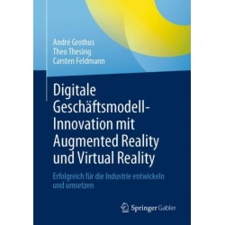 Digitale Geschaftsmodell-Innovation mit Augmented Reality und Virtual Reality: Erfolgreich fur die Industrie entwickeln und umsetzen