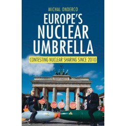 Europe's Nuclear Umbrella: Contesting Nuclear Sharing Since 2010