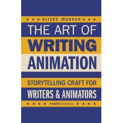 The Art of Writing Animation: Storytelling Craft for Writers & Animators