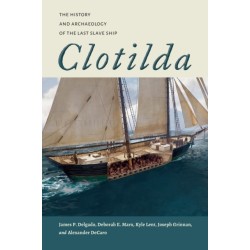 Clotilda: The History and Archaeology of the Last Slave Ship