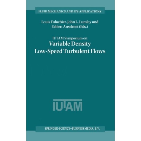 IUTAM Symposium on Variable Density Low-Speed Turbulent Flows: Proceedings of the IUTAM Symposium Held in Marseille, France, 8-10 July 1996