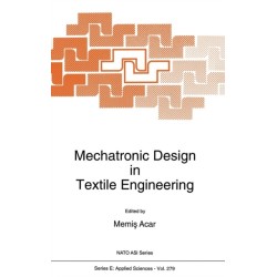 Mechatronic Design in Textile Engineering: Proceedings of the NATO Advanced Study Institute on "Advancements and Applications of Mechatronic Design in Textile Engineering", Side, Antalya, Turkey, April 5-16, 1992