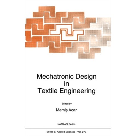 Mechatronic Design in Textile Engineering: Proceedings of the NATO Advanced Study Institute on "Advancements and Applications of Mechatronic Design in Textile Engineering", Side, Antalya, Turkey, April 5-16, 1992