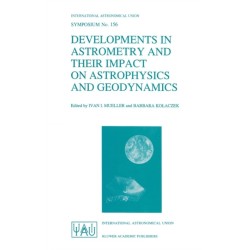 Developments in Astrometry and Their Impact on Astrophysics and Geodynamics: Proceedings of the 156th Symposium of the International Astronomical Union, Held in Shanghai, China, September 15-19, 1992